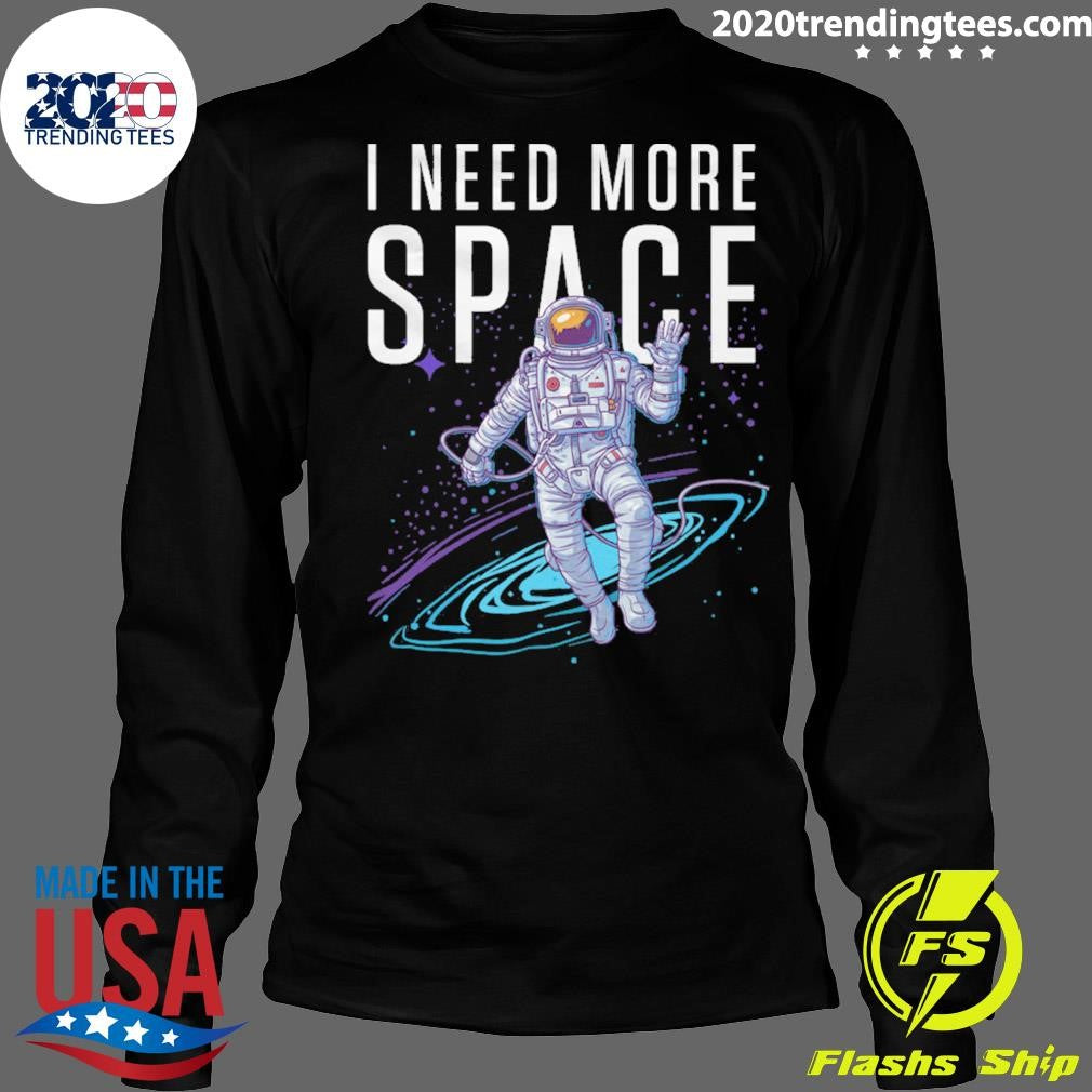 NASA Astronaut Space I Need More Space Shirt