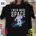 NASA Astronaut Space I Need More Space Shirt