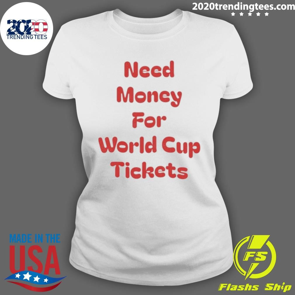 Need Money For World Cup Tickets Shirt