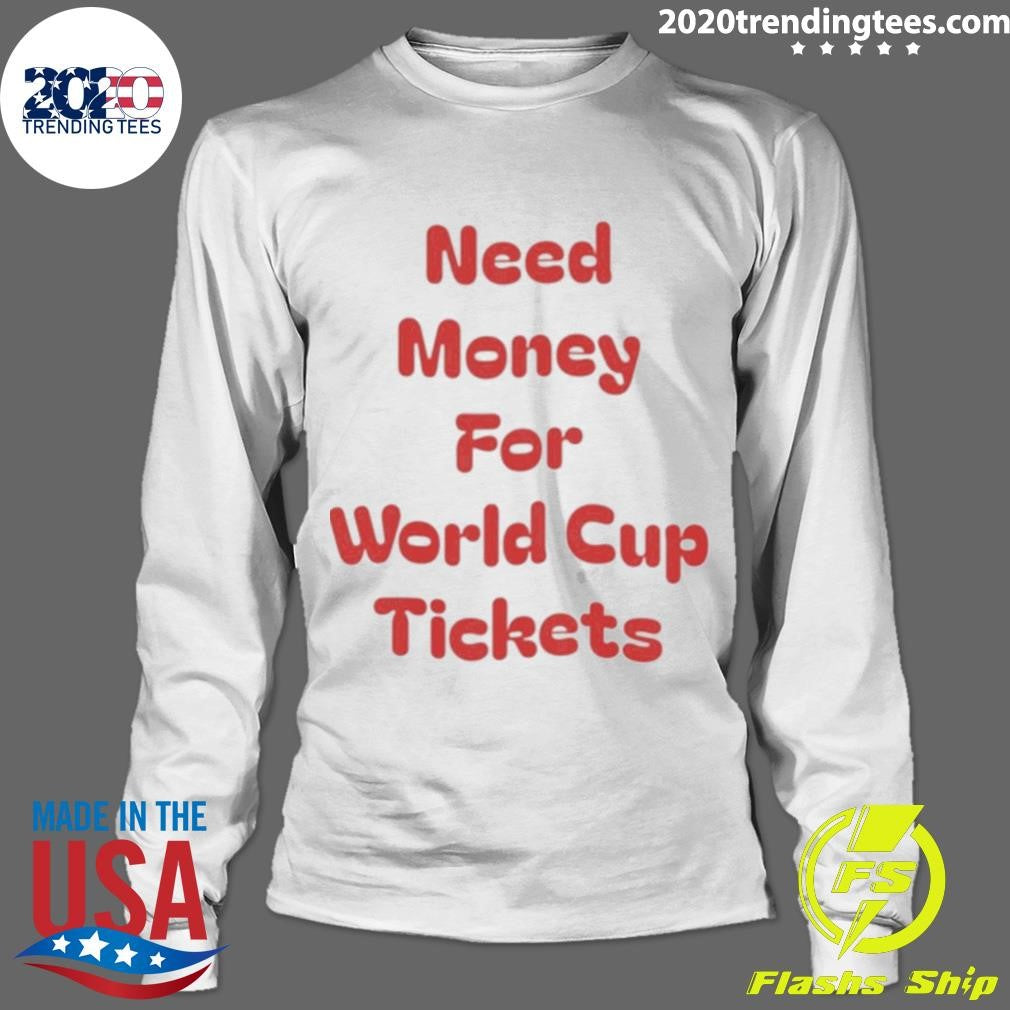 Need Money For World Cup Tickets Shirt