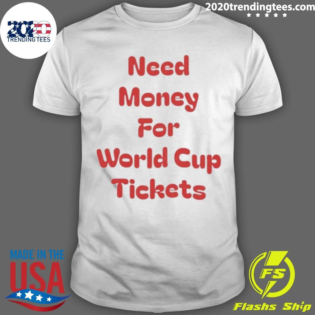 Need Money For World Cup Tickets Shirt
