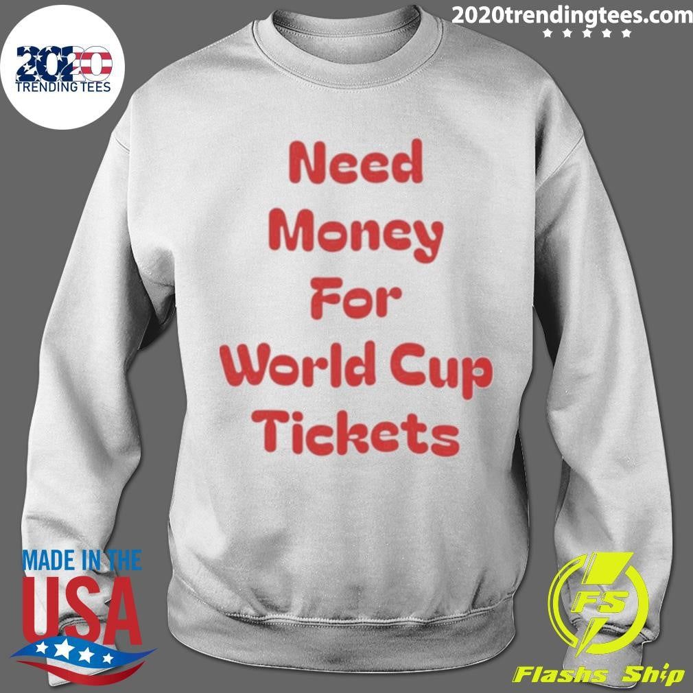 Need Money For World Cup Tickets Shirt