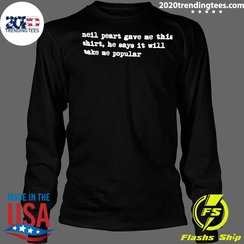 Neil peart gave me this shirt he says it will make me popular shirt