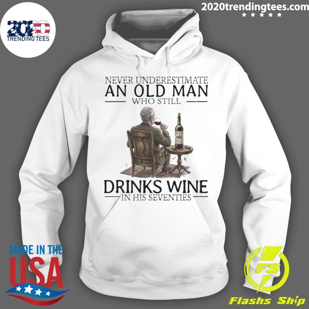 Never Underestimate An Old Man Who Still Drinks Wine In His Seventies Shirt