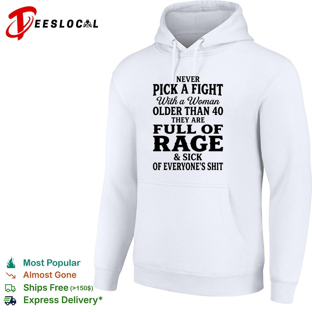 Never pick a fight with a woman older than 40 than are full of rage and sick of everyone’s shit shirt