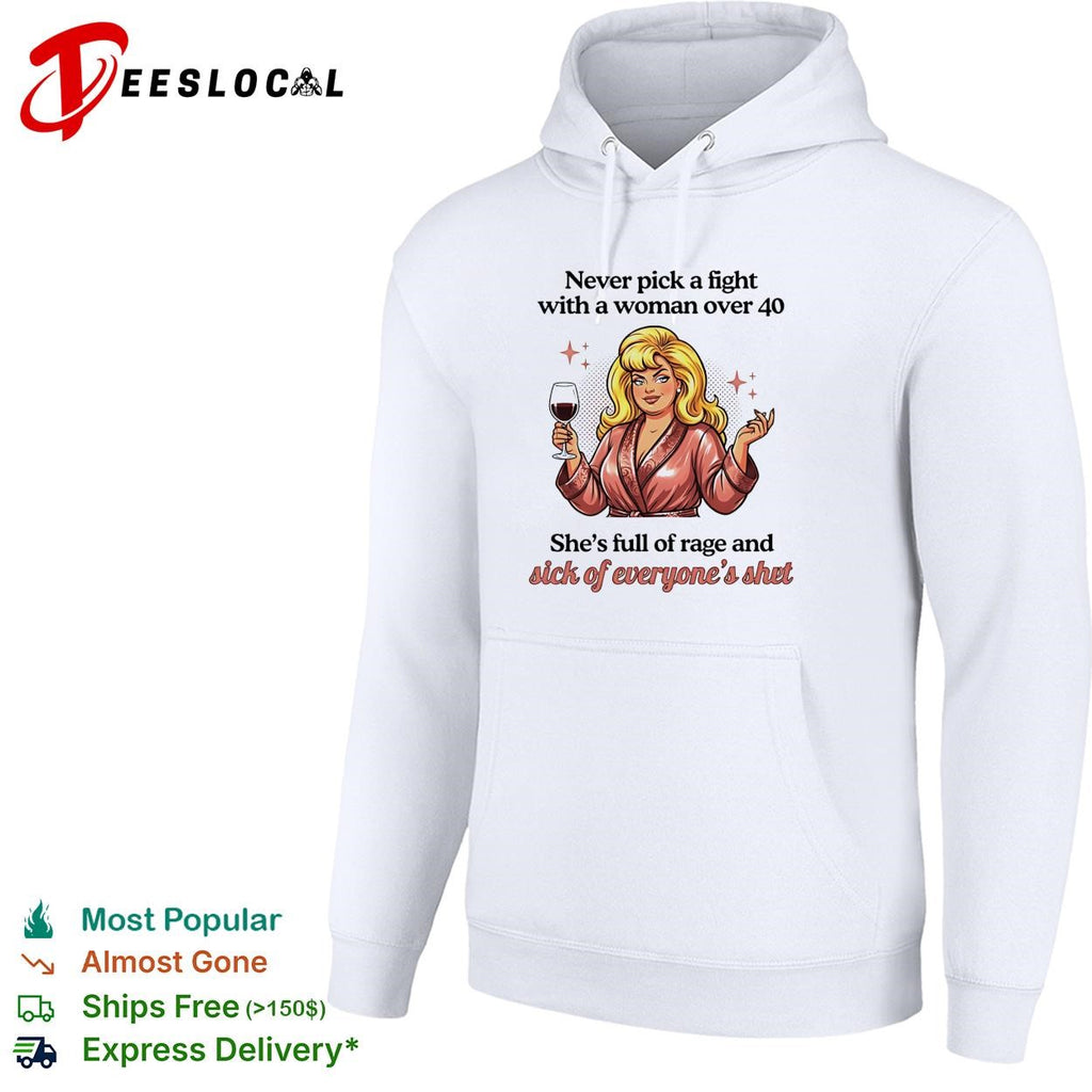 Never pick a fight with a woman over 40 she’s full of rage and sick of everyone’s shit shirt