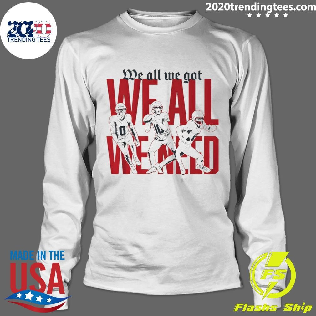 New England Football We All We Got We All We Need Shirt