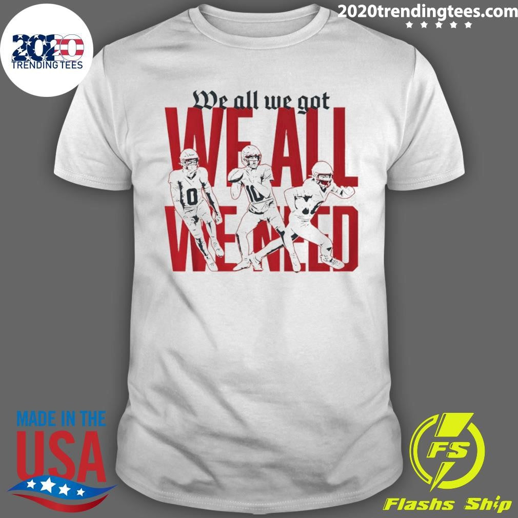 New England Football We All We Got We All We Need Shirt