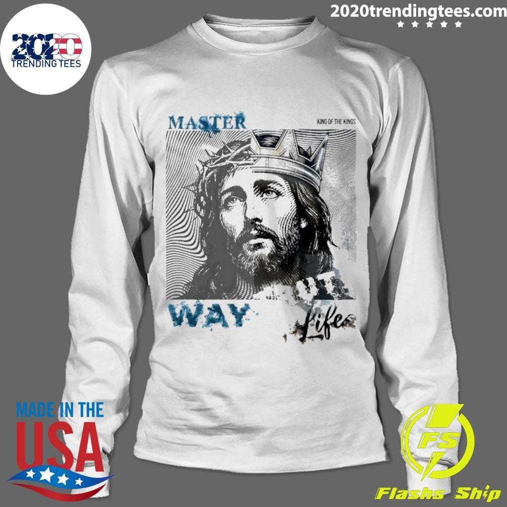 Jesus Master King Of The Kings Way Life Shirt