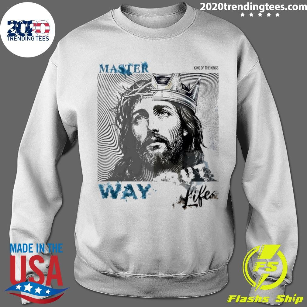 Jesus Master King Of The Kings Way Life Shirt