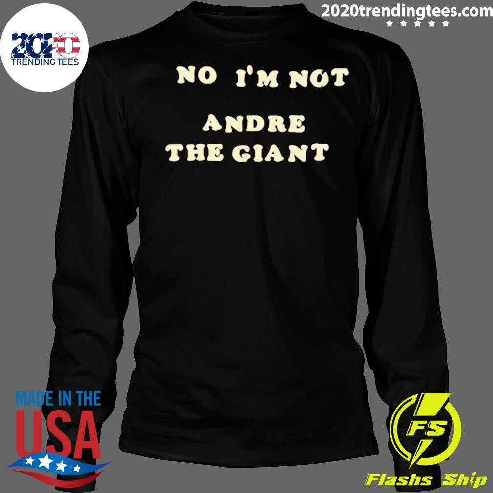 No I’m Not Andre The Giant Shirt