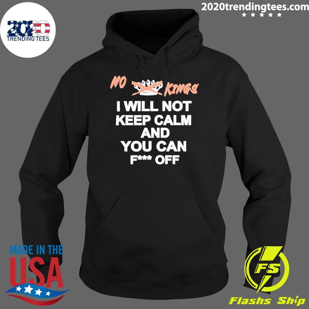 No King I Will Not Keep Calm And You Can Fuck Off Shirt