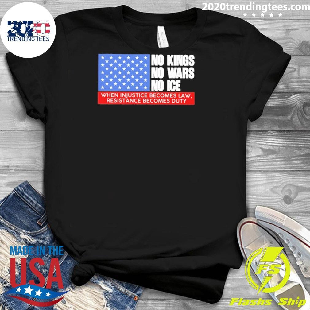 No Kings No Wars No Ice When Injustice Becomes Law Resistance Becomes Duty Shirt