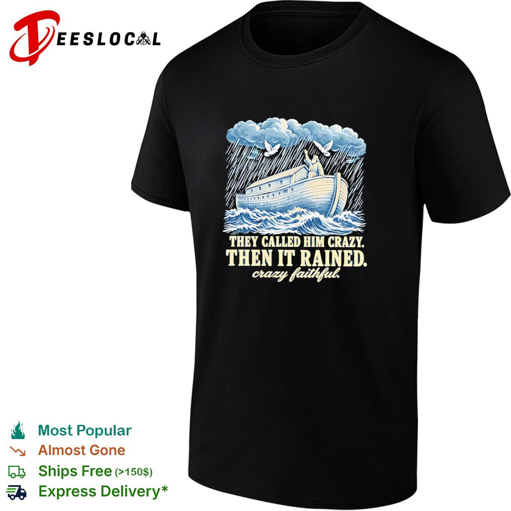 Noah they called him crazy then it rained crazy faithful retro shirt