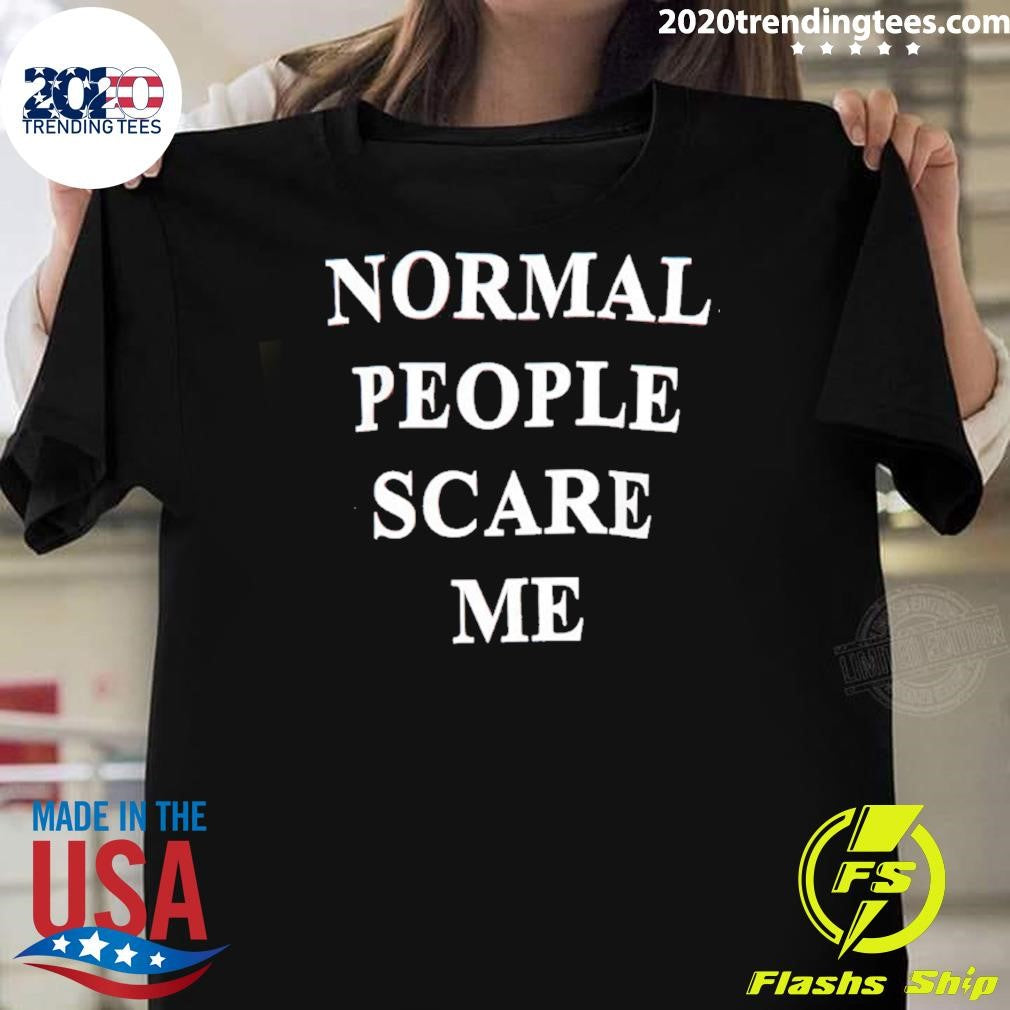 Normal People Scare Me Shirt