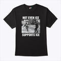 Not Even ICE Supports ICE T Shirt