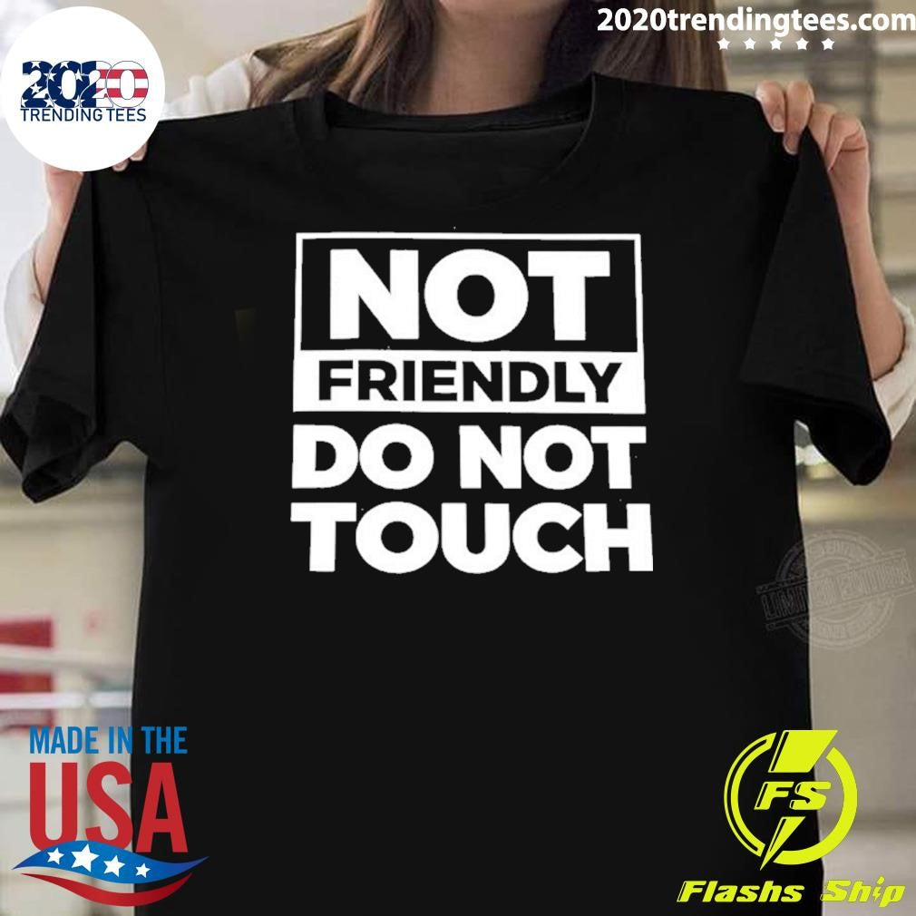 Not Friendly Do Not Touch Humor Shirt