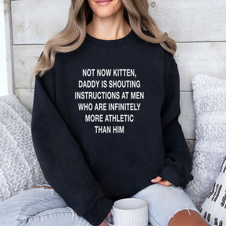 Not Now Kitten Daddy Is Shouting Instructions At Men Who Are Infinitely More Athletic Than Him Shirt