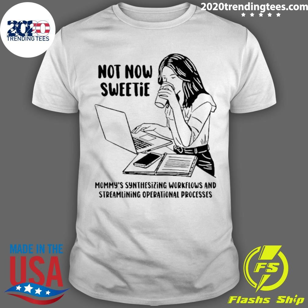Not Now Sweetie Mommy’s Synthesizing Workflows And Streamlining Operational Processes Shirt