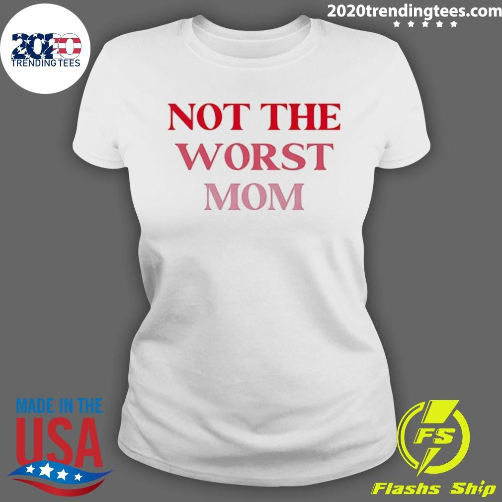 Not The Worst Mom Text Shirt