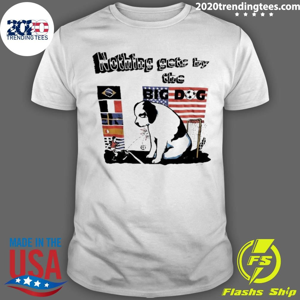 Nothing Gets Bay The Big Dog Shirt