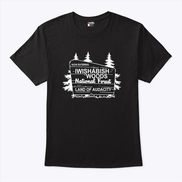 Now Entering Iwishabish Woods National Forest Land Audacity T Shirt