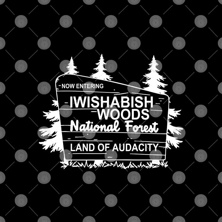 Now Entering Iwishabish Woods National Forest Land Audacity T Shirt