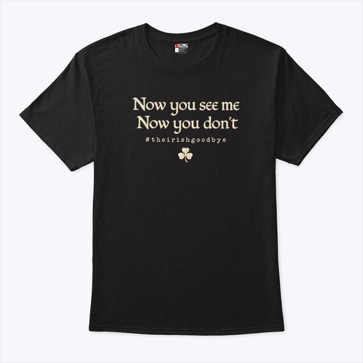 Now You See Me Now You Don’t The Irish Goodbye T Shirt