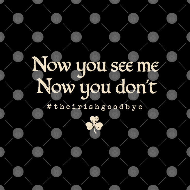 Now You See Me Now You Don’t The Irish Goodbye T Shirt