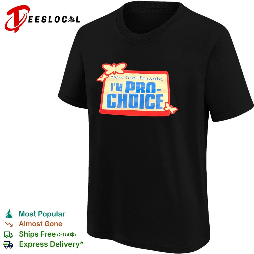 Now that I am safe I am pro choice butterfly shirt