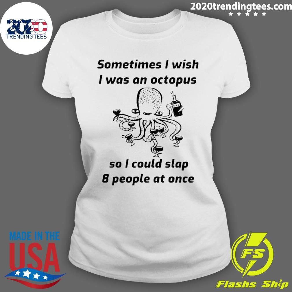 Octopus Sometimes I Wish I Was An Octopus So I Could Slap 8 People At Once Shirt