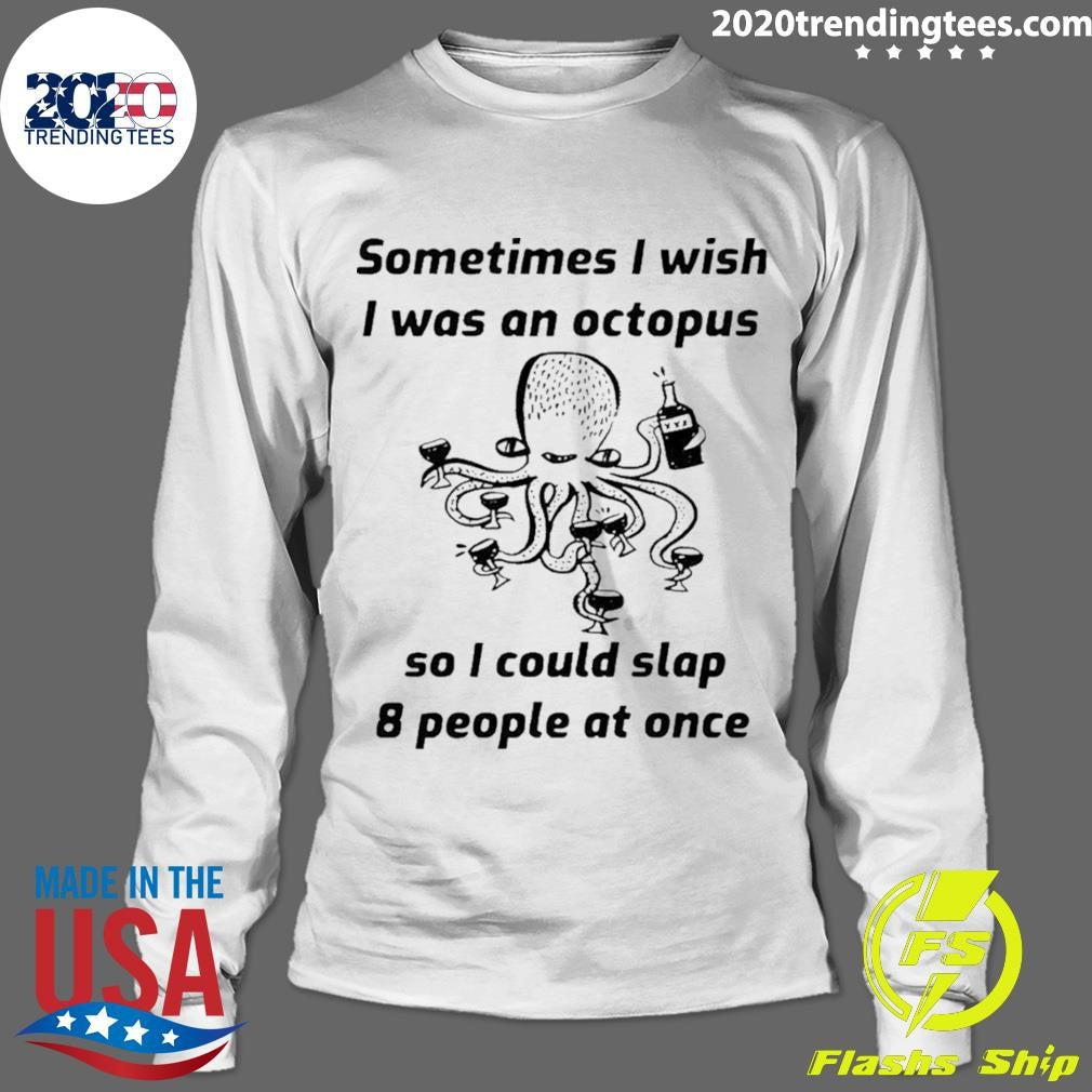 Octopus Sometimes I Wish I Was An Octopus So I Could Slap 8 People At Once Shirt