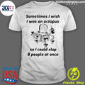 Octopus Sometimes I Wish I Was An Octopus So I Could Slap 8 People At Once Shirt