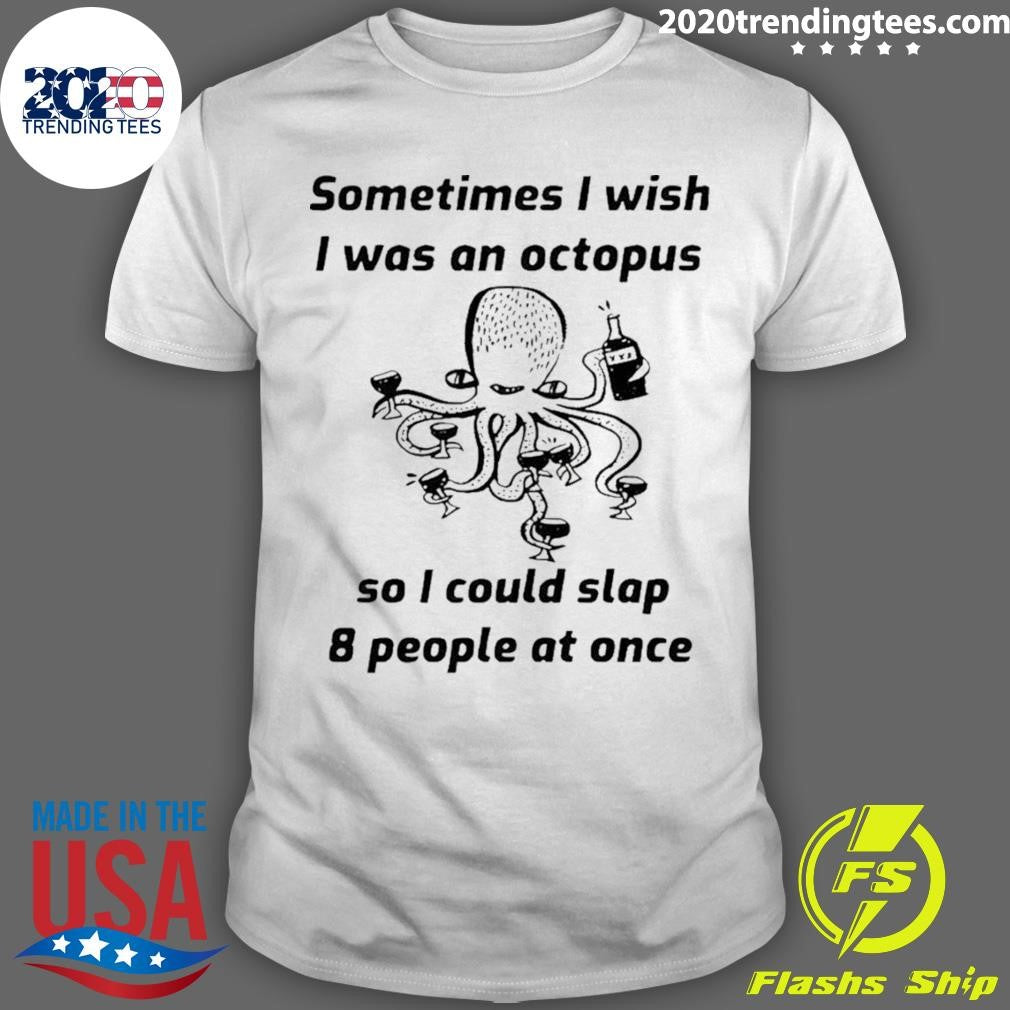 Octopus Sometimes I Wish I Was An Octopus So I Could Slap 8 People At Once Shirt