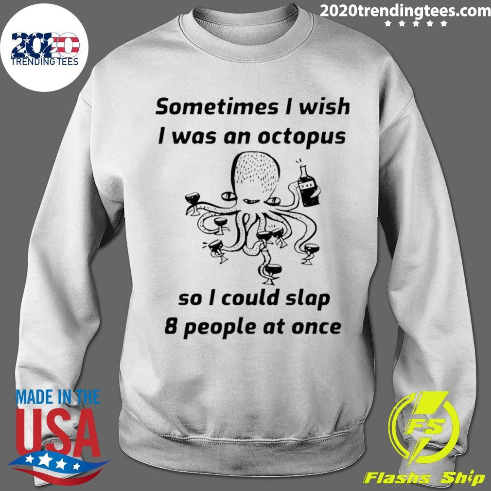 Octopus Sometimes I Wish I Was An Octopus So I Could Slap 8 People At Once Shirt