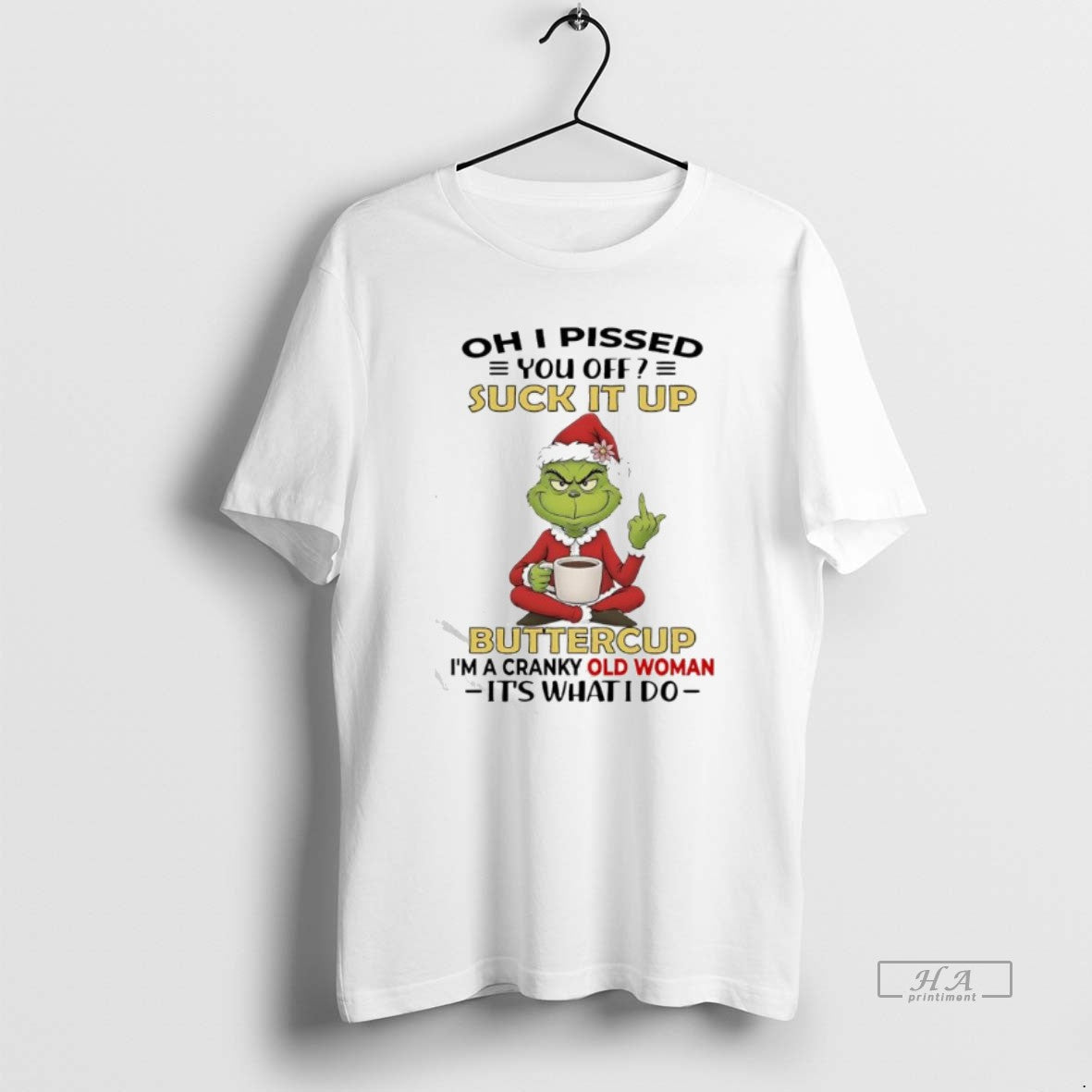 Official Grinch Pissed You Off Suck It Up Buttercup Im A Cranky Old Woman Its