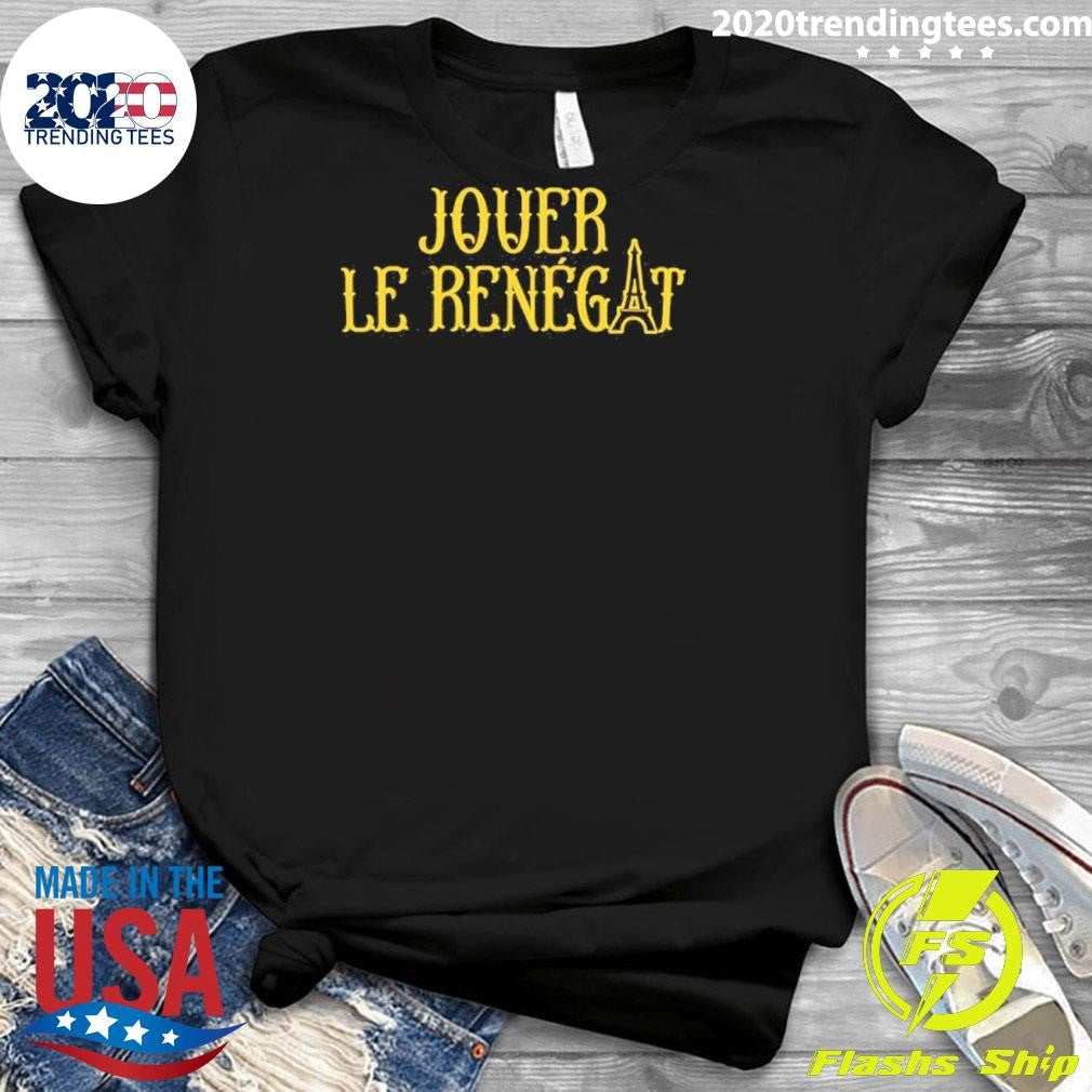 Jouer Le Renegat French Play Renegade Shirt