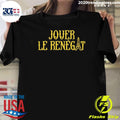 Jouer Le Renegat French Play Renegade Shirt