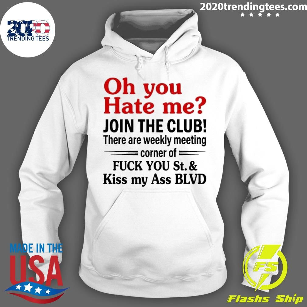 Oh You Hate Me Join The Club There Are Weekly Meeting Corner Of Fuck You 2026 Shirt