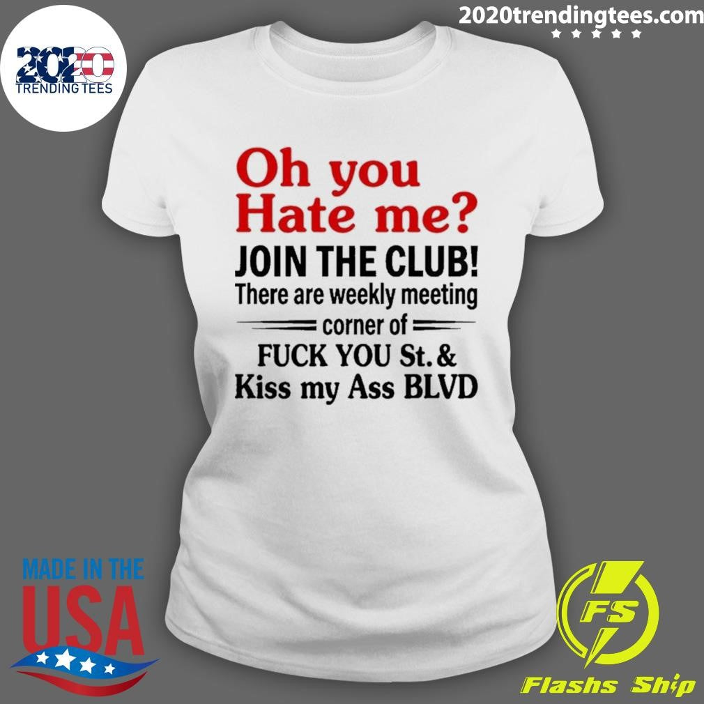 Oh You Hate Me Join The Club There Are Weekly Meeting Corner Of Fuck You 2026 Shirt