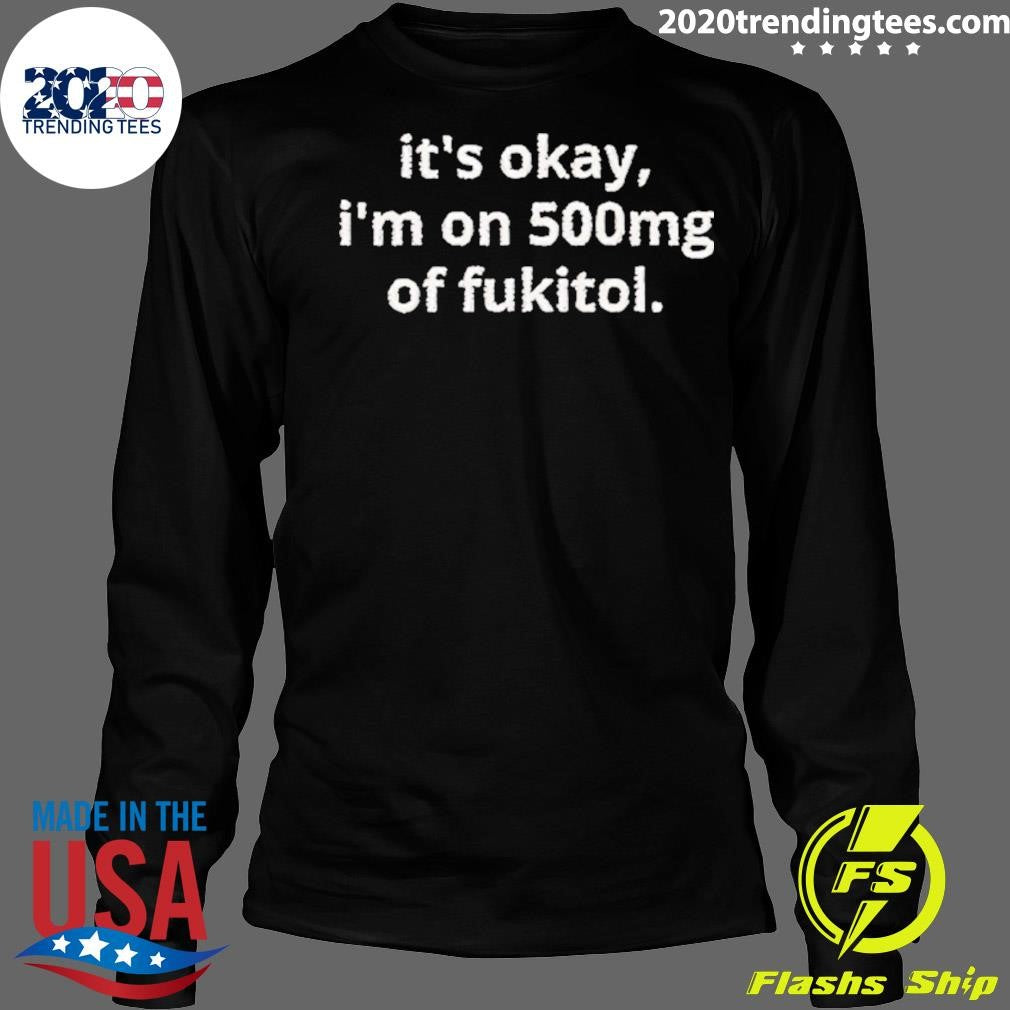 Okay I’m On 500mg Of Fukitol Shirt