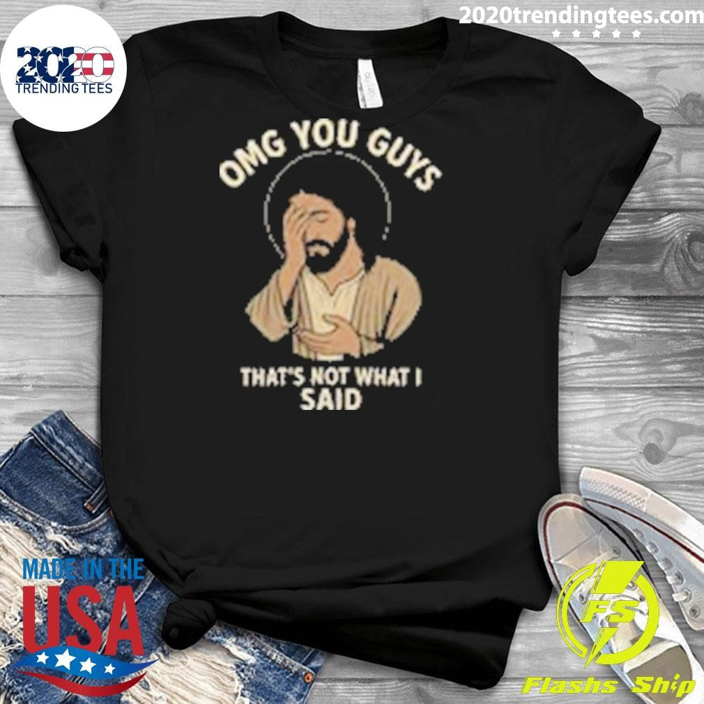 Omg You Guys That’s Not What I Said Jesus Disappointed Shirt