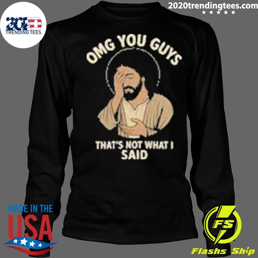 Omg You Guys That’s Not What I Said Jesus Disappointed Shirt