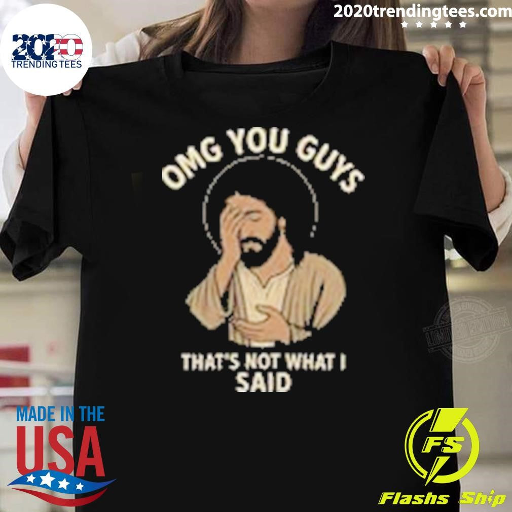 Omg You Guys That’s Not What I Said Jesus Disappointed Shirt