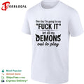 One day I am going to say fuck it and let all my demons out to play shirt