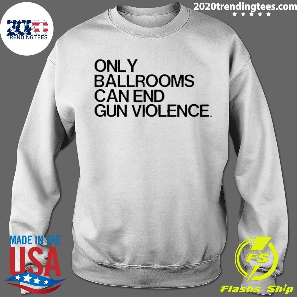 Only Ballrooms Can End Gun Violence Shirt