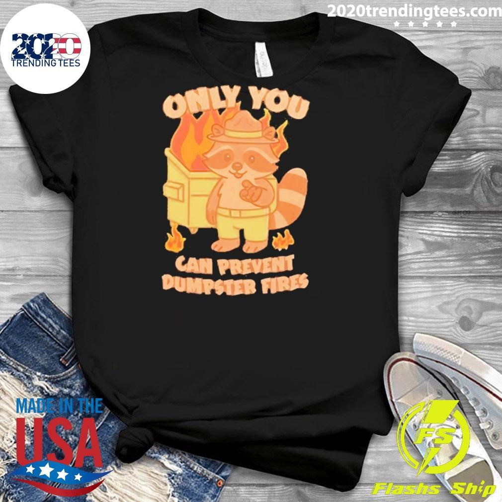 Only You Can Prevent Dumpster Fires Raccoon Shirt