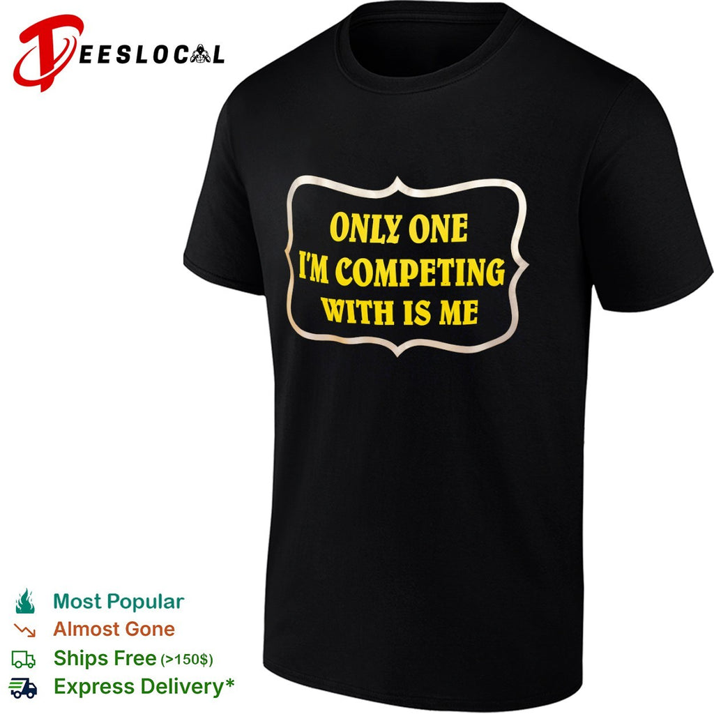 Only one Im competing with is me shirt