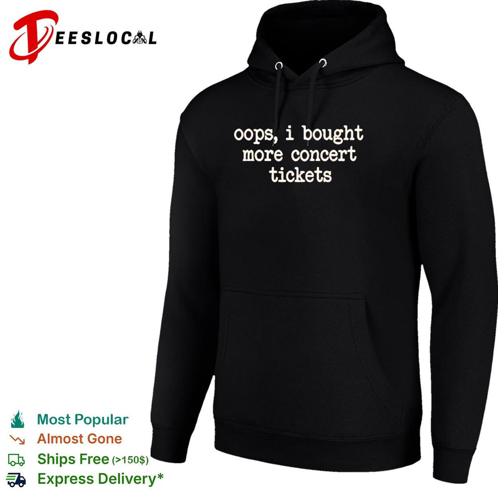 Oops I bought more concert tickets funny shirt