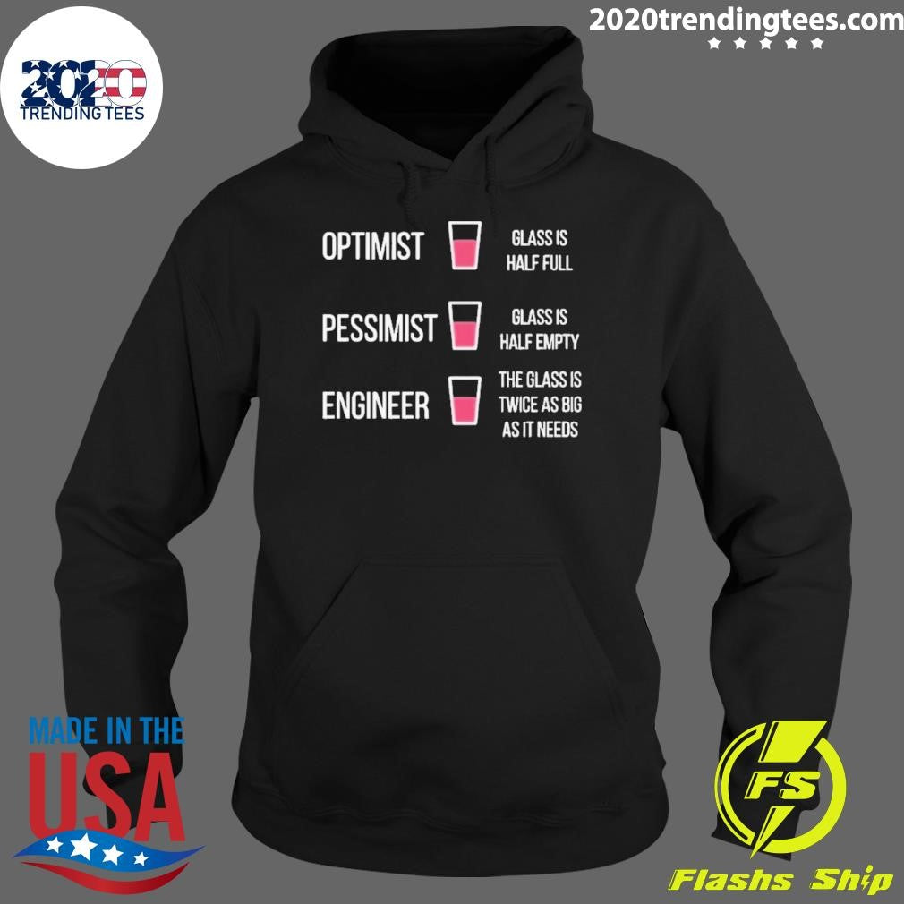 Optimist Glass Is Half Full Pessimist Glass Is Half Empty Engineer The Glass Is Twice As Big As It Needs Shirt
